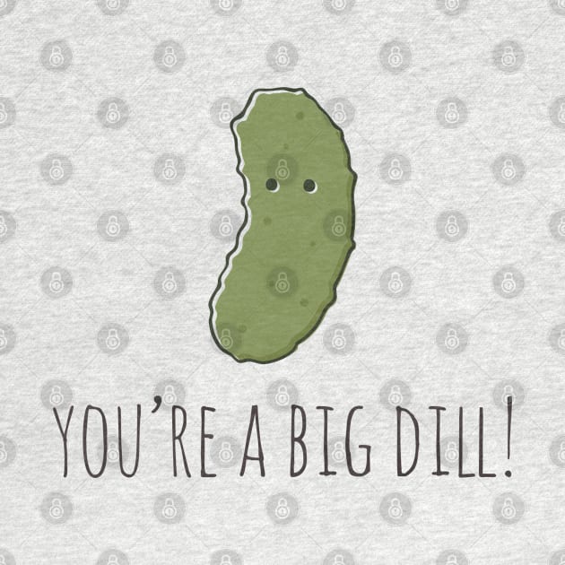 You're A Big Dill! by myndfart